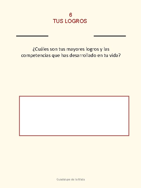 6 TUS LOGROS ¿Cuáles son tus mayores logros y las competencias que has desarrollado