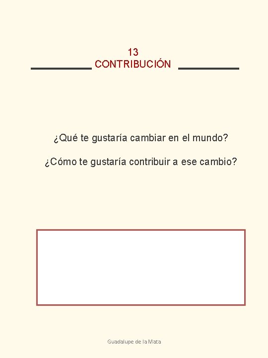 13 CONTRIBUCIÓN ¿Qué te gustaría cambiar en el mundo? ¿Cómo te gustaría contribuir a