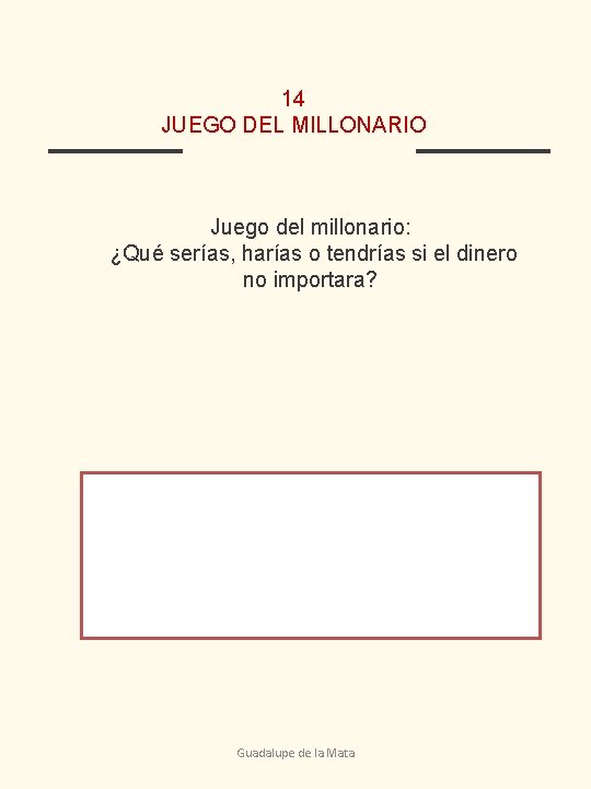 14 JUEGO DEL MILLONARIO Juego del millonario: ¿Qué serías, harías o tendrías si el