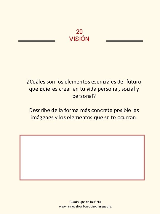 20 VISIÓN ¿Cuáles son los elementos esenciales del futuro que quieres crear en tu