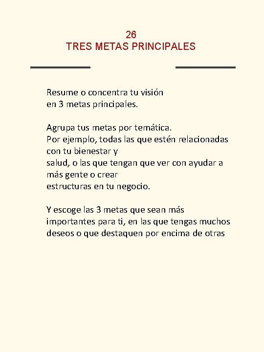 26 TRES METAS PRINCIPALES Resume o concentra tu visión en 3 metas principales. Agrupa