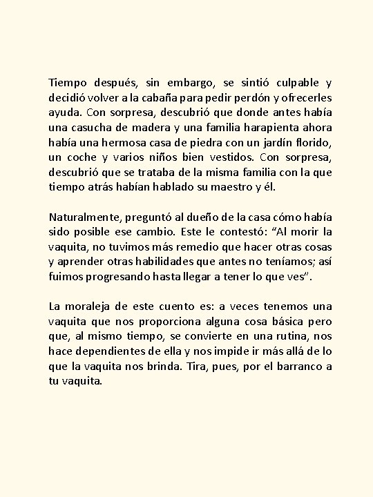 Tiempo después, sin embargo, se sintió culpable y decidió volver a la cabaña para