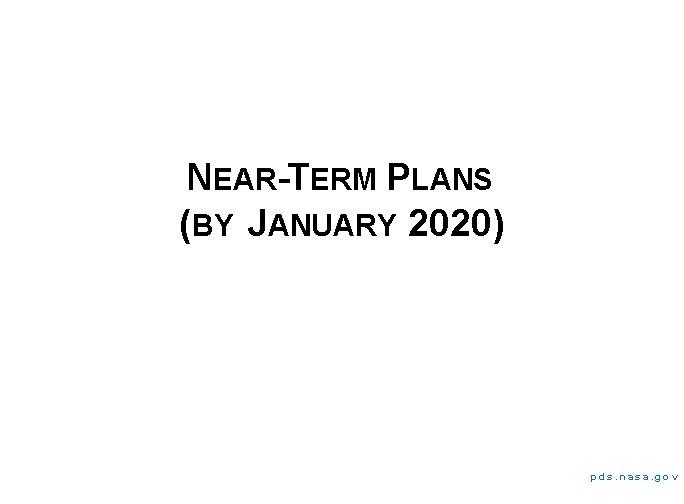 NEAR-TERM PLANS (BY JANUARY 2020) pds. nasa. gov 
