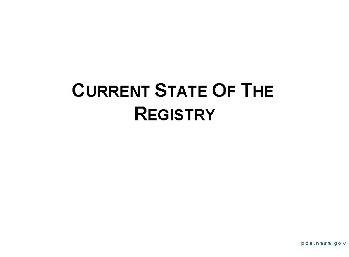 CURRENT STATE OF THE REGISTRY pds. nasa. gov 