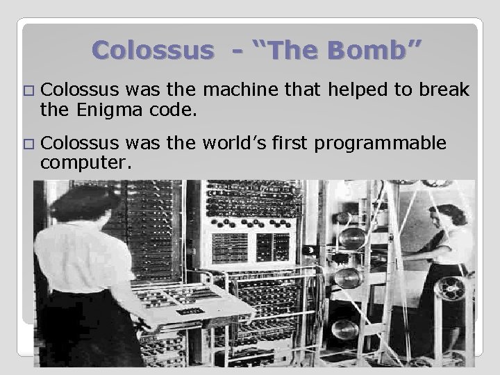 Colossus - “The Bomb” Colossus was the machine that helped to break the Enigma