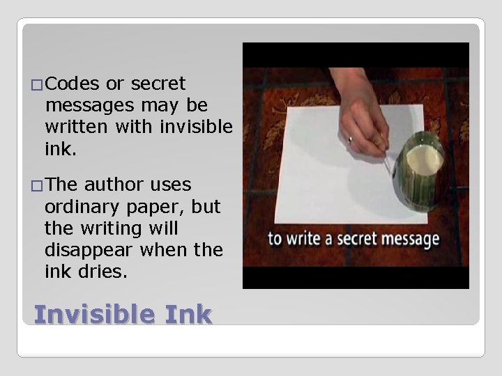 �Codes or secret messages may be written with invisible ink. �The author uses ordinary
