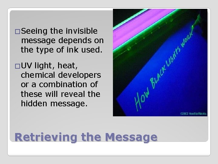 �Seeing the invisible message depends on the type of ink used. �UV light, heat,
