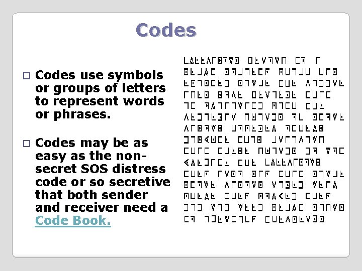 Codes use symbols or groups of letters to represent words or phrases. Codes may