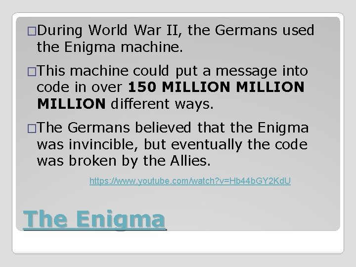�During World War II, the Germans used the Enigma machine. �This machine could put