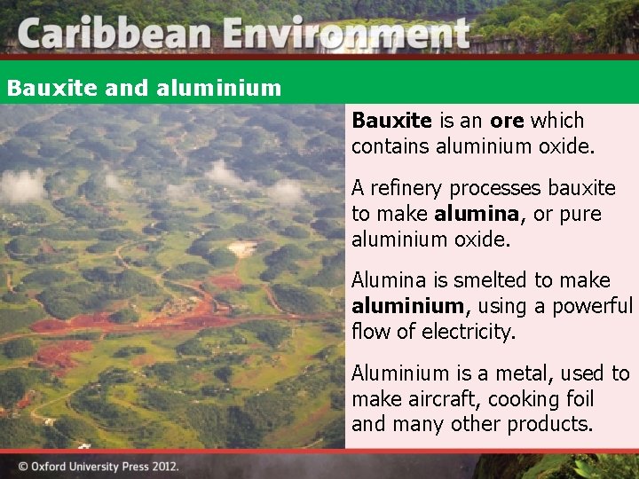 Bauxite and aluminium Bauxite is an ore which contains aluminium oxide. A refinery processes