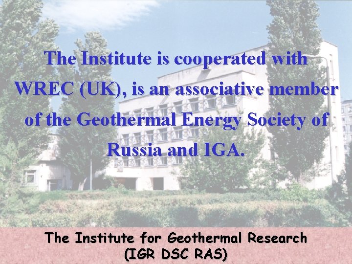 The Institute is cooperated with WREC (UK), is an associative member of the Geothermal