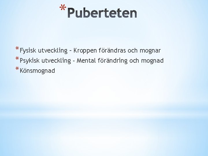 * *Fysisk utveckling – Kroppen förändras och mognar *Psykisk utveckling - Mental förändring och