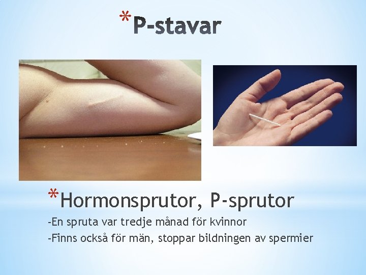 * *Hormonsprutor, P-sprutor -En spruta var tredje månad för kvinnor -Finns också för män,