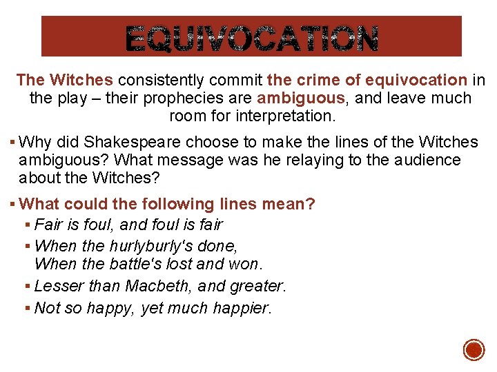 EQUIVOCATION The Witches consistently commit the crime of equivocation in the play – their