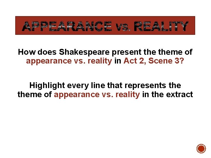 APPEARANCE VS. REALITY How does Shakespeare present theme of appearance vs. reality in Act