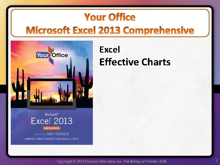 Your Office Microsoft Excel 2013 Comprehensive Excel Effective Charts Copyright © 2014 Pearson Education,