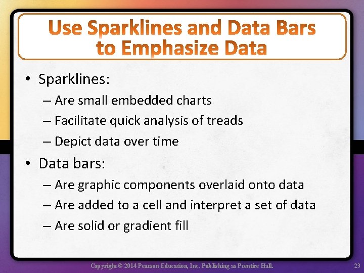  • Sparklines: – Are small embedded charts – Facilitate quick analysis of treads