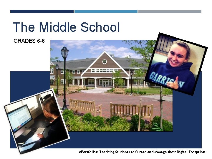 The Middle School GRADES 6 -8 e. Portfolios: Teaching Students to Curate and Manage