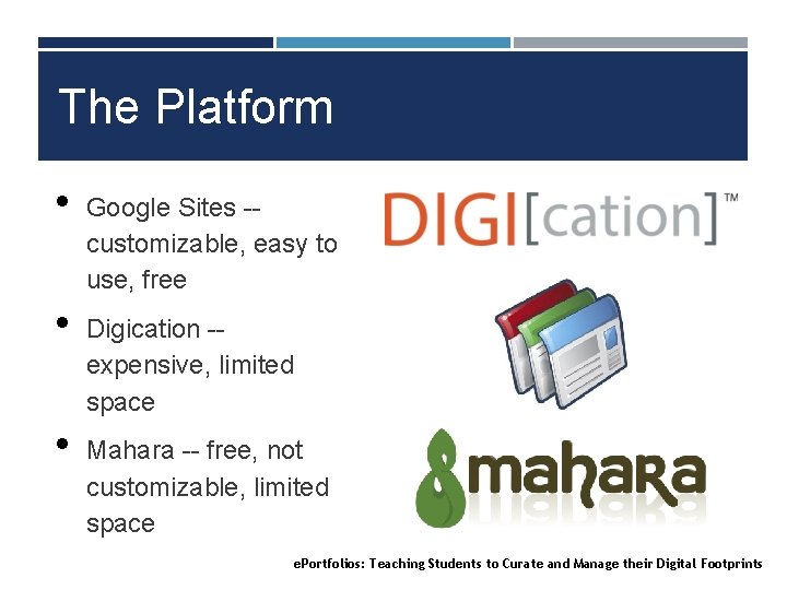 The Platform • • • Google Sites -customizable, easy to use, free Digication -expensive,