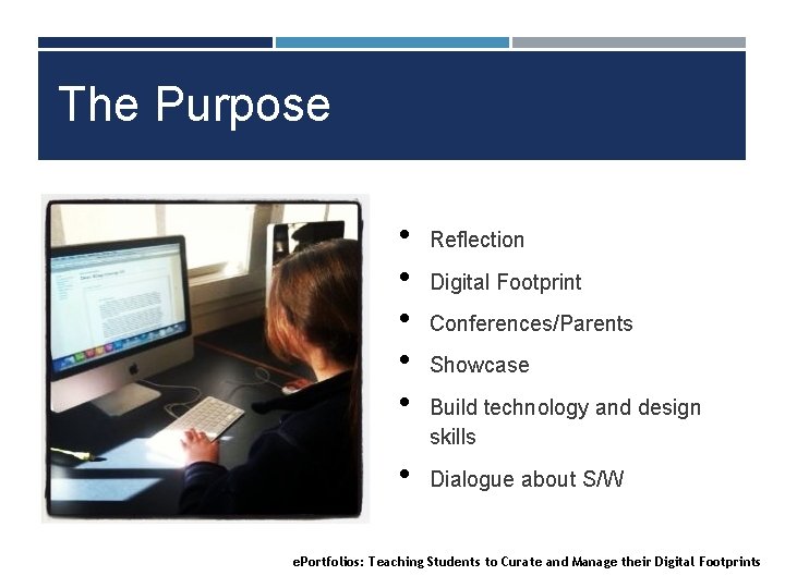 The Purpose • • • Reflection Digital Footprint Conferences/Parents Showcase Build technology and design