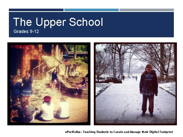 The Upper School Grades 9 -12 e. Portfolios: Teaching Students to Curate and Manage