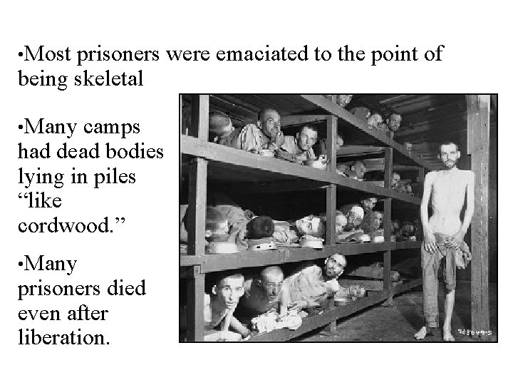  • Most prisoners were emaciated to the point of being skeletal • Many