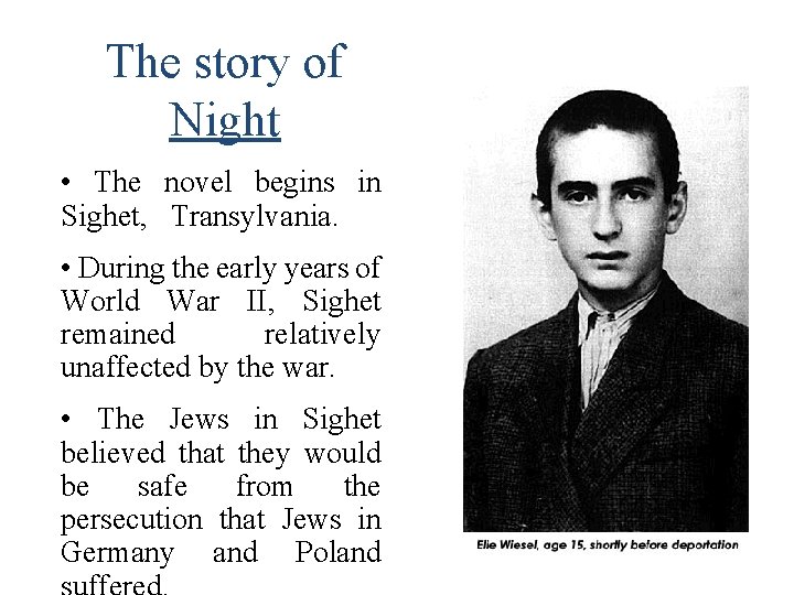 The story of Night • The novel begins in Sighet, Transylvania. • During the
