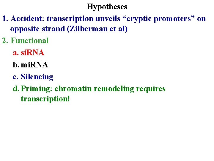 Hypotheses 1. Accident: transcription unveils “cryptic promoters” on opposite strand (Zilberman et al) 2.