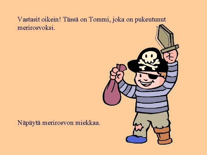 Vastasit oikein! Tässä on Tommi, joka on pukeutunut merirosvoksi. Näpäytä merirosvon miekkaa. 