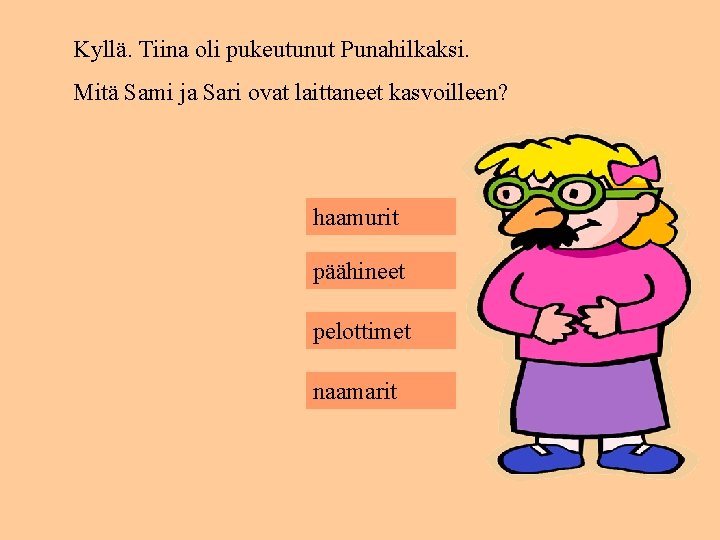 Kyllä. Tiina oli pukeutunut Punahilkaksi. Mitä Sami ja Sari ovat laittaneet kasvoilleen? haamurit päähineet