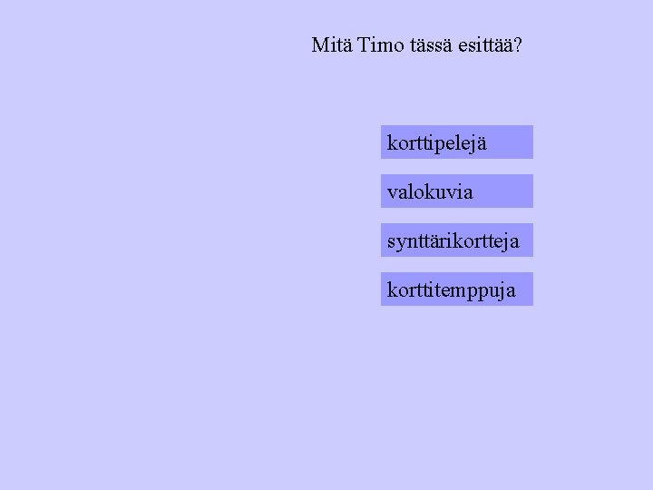 Mitä Timo tässä esittää? korttipelejä valokuvia synttärikortteja korttitemppuja 