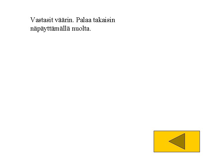 Vastasit väärin. Palaa takaisin näpäyttämällä nuolta. 