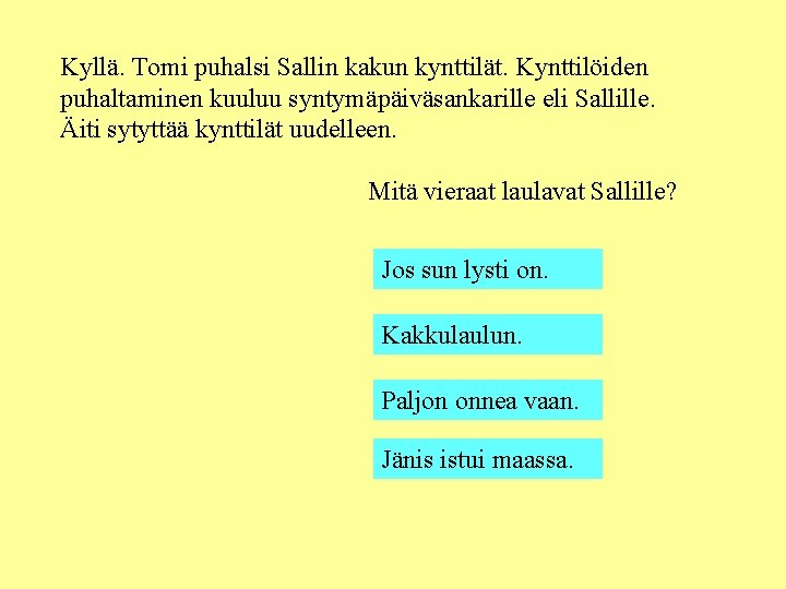 Kyllä. Tomi puhalsi Sallin kakun kynttilät. Kynttilöiden puhaltaminen kuuluu syntymäpäiväsankarille eli Sallille. Äiti sytyttää