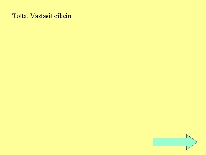 Totta. Vastasit oikein. 