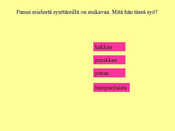 Panun mielestä synttäreillä on mukavaa. Mitä hän tässä syö? kakkua piirakkaa pitsaa hampurilaista 