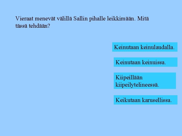 Vieraat menevät välillä Sallin pihalle leikkimään. Mitä tässä tehdään? Keinutaan keinulaudalla. Keinutaan keinuissa. Kiipeillään