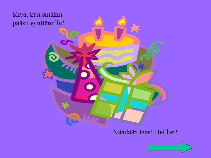 Kiva, kun sinäkin pääsit synttäreille! Nähdään taas! Hei hei! 