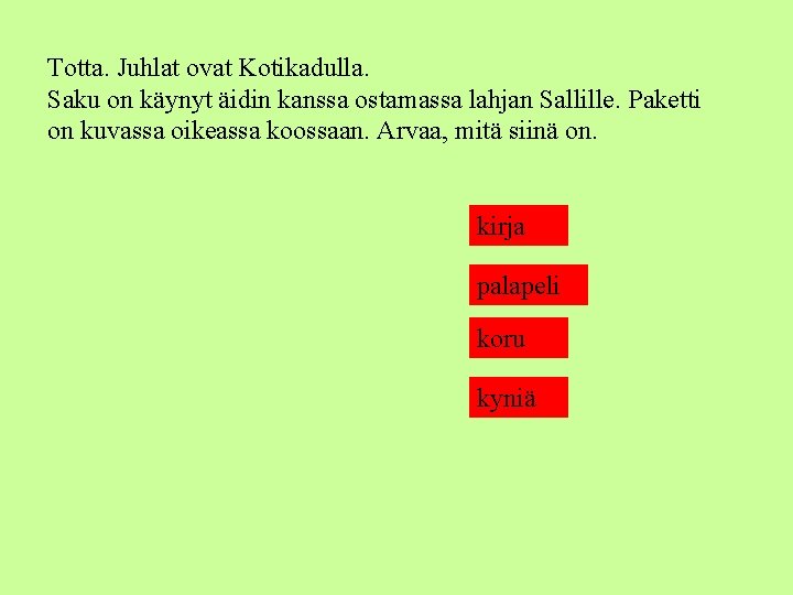 Totta. Juhlat ovat Kotikadulla. Saku on käynyt äidin kanssa ostamassa lahjan Sallille. Paketti on
