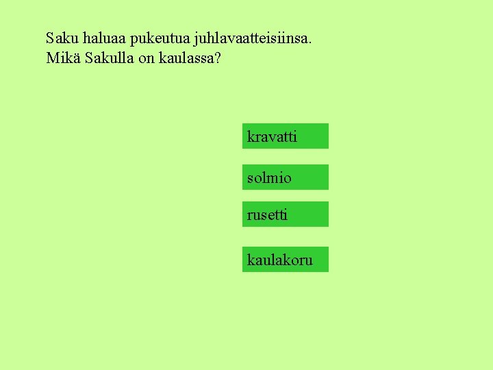Saku haluaa pukeutua juhlavaatteisiinsa. Mikä Sakulla on kaulassa? kravatti solmio rusetti kaulakoru 