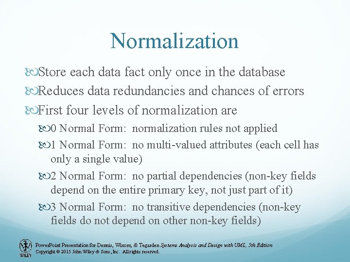 Normalization Store each data fact only once in the database Reduces data redundancies and Normalization Store each data fact only once in the database Reduces data redundancies and