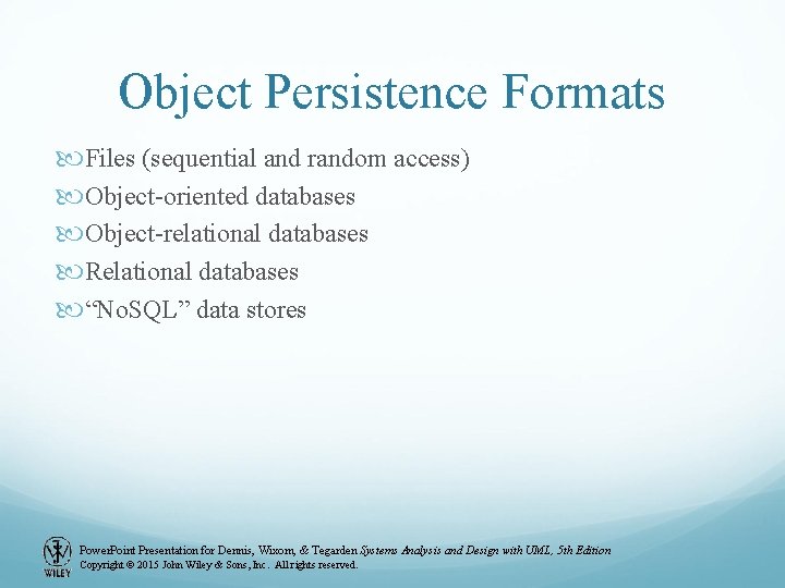 Object Persistence Formats Files (sequential and random access) Object-oriented databases Object-relational databases Relational databases Object Persistence Formats Files (sequential and random access) Object-oriented databases Object-relational databases Relational databases