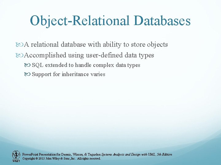 Object-Relational Databases A relational database with ability to store objects Accomplished using user-defined data Object-Relational Databases A relational database with ability to store objects Accomplished using user-defined data