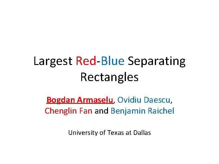 Largest Red-Blue Separating Rectangles Bogdan Armaselu, Ovidiu Daescu, Chenglin Fan and Benjamin Raichel University