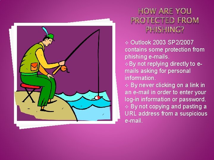 HOW ARE YOU PROTECTED FROM PHISHING? Outlook 2003 SP 2/2007 contains some protection from