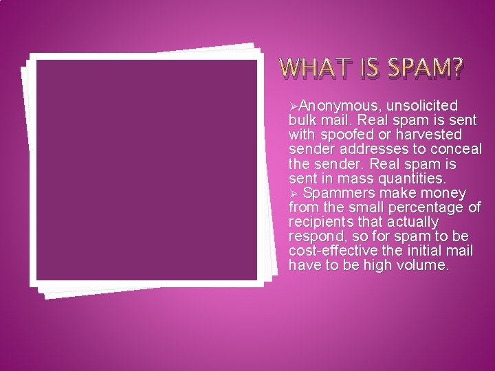 WHAT IS SPAM? ØAnonymous, unsolicited bulk mail. Real spam is sent with spoofed or