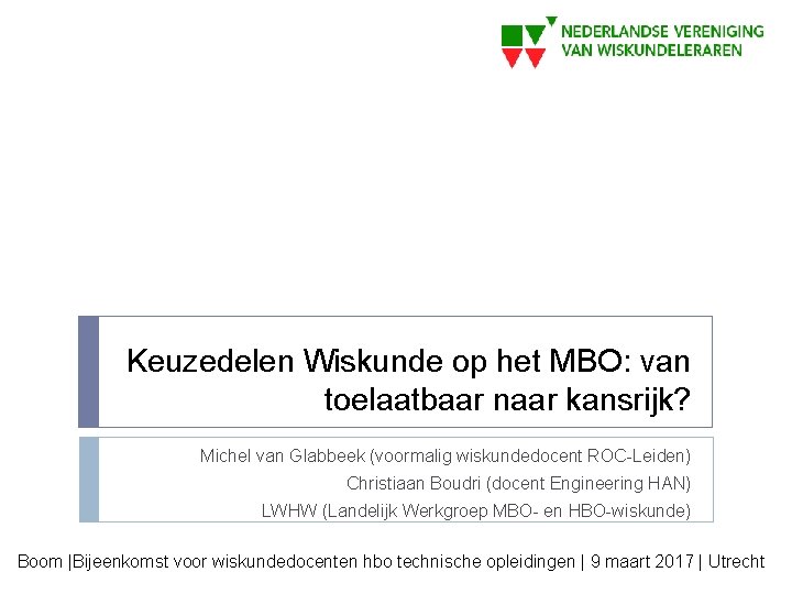 Keuzedelen Wiskunde op het MBO: van toelaatbaar naar kansrijk? Michel van Glabbeek (voormalig wiskundedocent