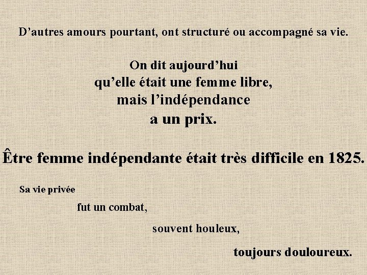 D’autres amours pourtant, ont structuré ou accompagné sa vie. On dit aujourd’hui qu’elle était