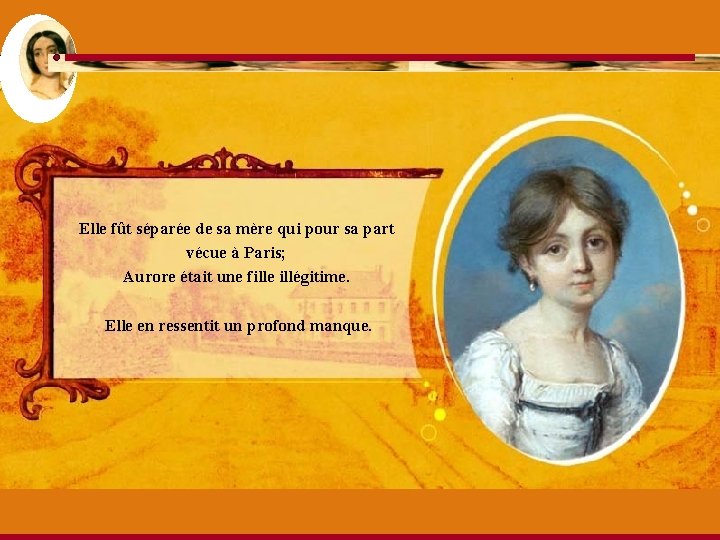 Elle fût séparée de sa mère qui pour sa part vécue à Paris; Aurore