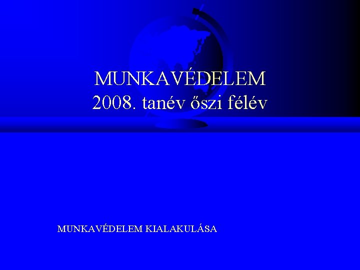 MUNKAVÉDELEM 2008. tanév őszi félév MUNKAVÉDELEM KIALAKULÁSA 