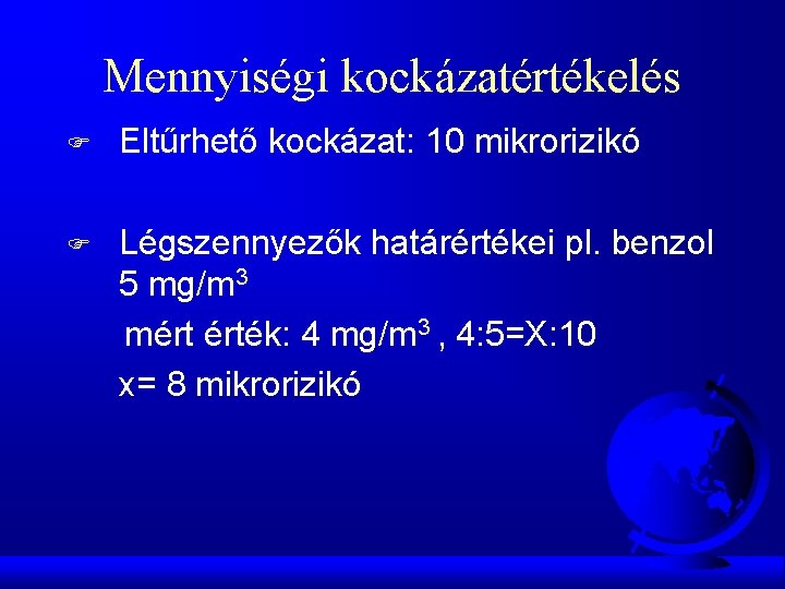 Mennyiségi kockázatértékelés F Eltűrhető kockázat: 10 mikrorizikó F Légszennyezők határértékei pl. benzol 5 mg/m